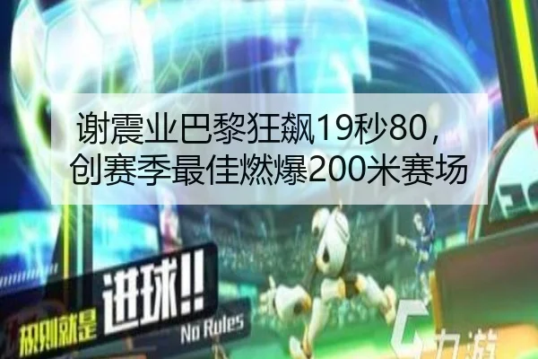 谢震业巴黎狂飙19秒80，创赛季最佳燃爆200米赛场